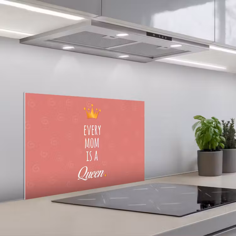 Kitchen splashback for hob - Proverbs - Every mom is a queen - Quotes - Mommy — 1